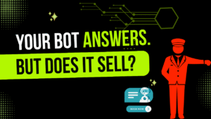 Your Bot Answers. But Does It Sell?